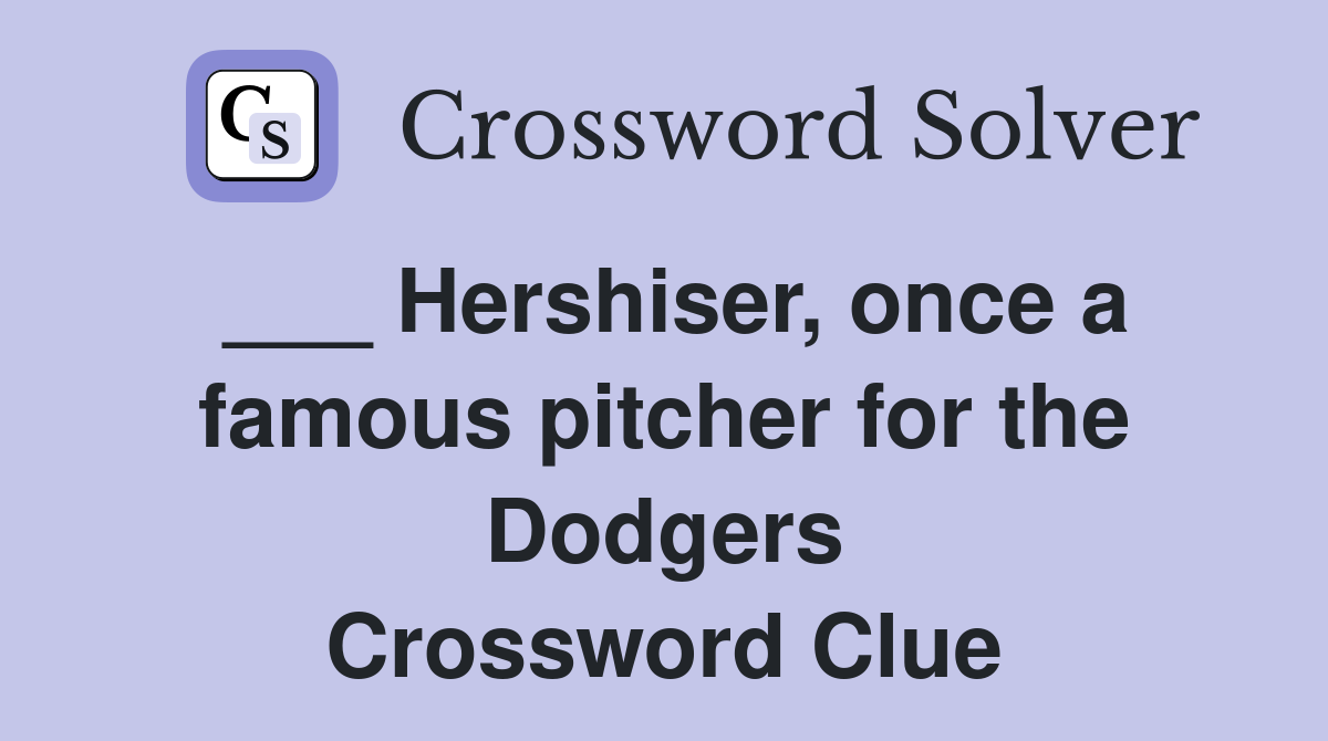 Hershiser, once a famous pitcher for the Dodgers Crossword Clue